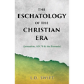 The Eschatology of the Christian Era: (Jerusalem, AD 70 & the Parousia)