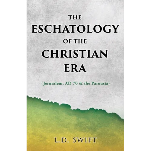The Eschatology of the Christian Era: (Jerusalem, AD 70 & the Parousia)