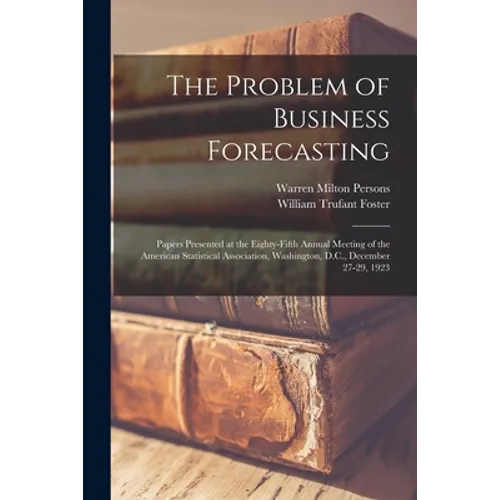The Problem of Business Forecasting; Papers Presented at the Eighty-fifth Annual Meeting of the American Statistical Association, Washington, D.C., De