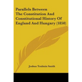 Parallels Between The Constitution And Constitutional History Of England And Hungary (1850)