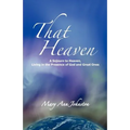That Heaven: A Sojourn to Heaven, Living in the Presence of God and Great Ones