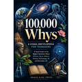 100,000 Whys - A Visual Encyclopedia for Teenagers: A Visual Guide to the Biggest Questions About Science, Space, Nature, History, Technology, AI, and