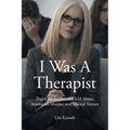 I Was A Therapist: True Case Studies of Child Abuse, Attempted Murder, and Marital Torture