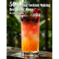 50 Crafting Cocktail Making Recipes for Home