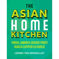 The Asian Home Kitchen: Fresh, Vibrant Dishes from Kuala Lumpur to Kyoto