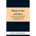 Hindu Castes and Sects: An Exposition of the Origin of the Hindu Caste System and the Bearing of the Sects Towards Each Other and Towards Other Religi