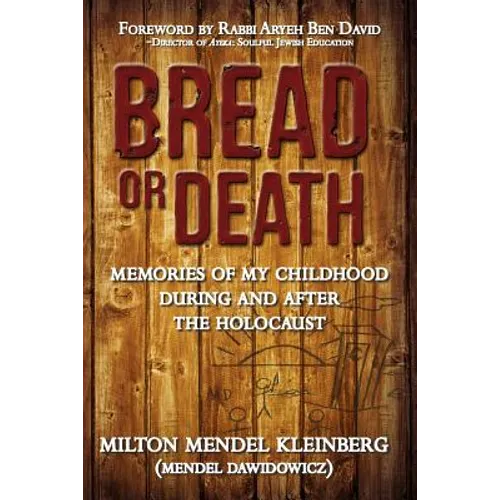 Bread or Death: Memories of My Childhood During and After the Holocaust