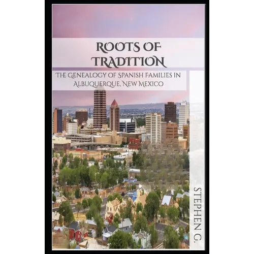 Roots of Tradition: The Genealogy of Spanish Families in Albuquerque, New Mexico