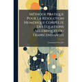 Méthode Pratique Pour La Résolution Numérique Complète Des Équations Algébriques Ou Transcendantes