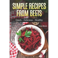 Simple Recipes from Beets: How to Make Quick Food from Beets: Quick-Delicious-Healthy