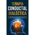 Terapia conductual dialéctica: Una guía de DBT para controlar las emociones, la ansiedad, los cambios de humor y el trastorno límite de la personalida