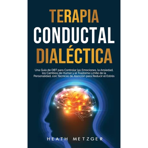 Terapia conductual dialéctica: Una guía de DBT para controlar las emociones, la ansiedad, los cambios de humor y el trastorno límite de la personalida