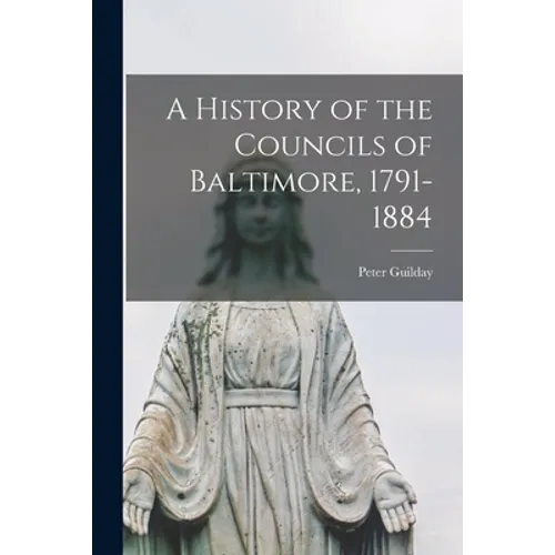 A History of the Councils of Baltimore, 1791-1884