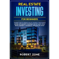 Real Estate Investing For Beginners: The Best Ways To Create Wealth And Build True Passive Income with Secrets and Strategies and No Money Down, Renta
