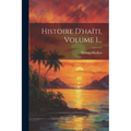 Histoire D'haïti, Volume 1...