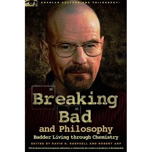 Breaking Bad and Philosophy: Badder Living Through Chemistry