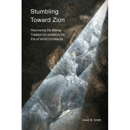 Stumbling toward Zion: Recovering the Biblical Tradition of Lament in the Era of World Christianity