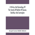 A History And Genealogy Of The Family Of Baillie Of Dunain, Dochfour And Lamington: With A Short Sketch Of The Family Of Mcintosh, Bulloch, And Other