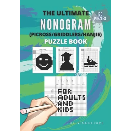 The Ultimate Nonogram (Picross/Griddlers/Hanjie) Puzzle Book for Adults and Kids: 120 Nonogram Puzzles for All Ages, Nonogram Puzzle Books, Hard and E