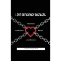 Love Deficiency Diseases: Abortions, Addictions, Abuse and Divorce