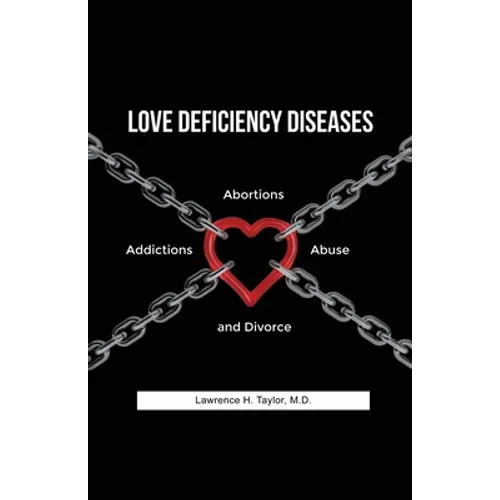 Love Deficiency Diseases: Abortions, Addictions, Abuse and Divorce