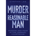 Murder and the Reasonable Man: Passion and Fear in the Criminal Courtroom