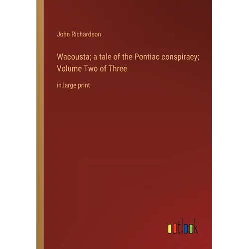 Wacousta; a tale of the Pontiac conspiracy; Volume Two of Three: in large print