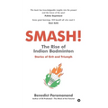 SMASH! The Rise of Indian Badminton: Stories of Grit and Triumph