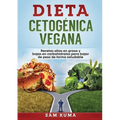 Dieta Cetogénica Vegana: Recetas altas en grasa y bajas en carbohidratos para bajar de peso de forma saludable