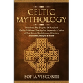 Celtic Mythology: Dive Into The Depths Of Ancient Celtic Folklore, The Myths, Legends & Tales of The Gods, Goddesses, Warriors, Monsters, Magic & More