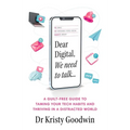 Dear Digital, We Need to Talk: A Guilt-Free Guide to Taming Your Tech Habits and Thriving in a Distracted World