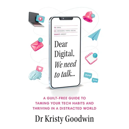 Dear Digital, We Need to Talk: A Guilt-Free Guide to Taming Your Tech Habits and Thriving in a Distracted World