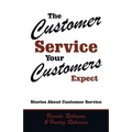The Customer Service Your Customers Expect: Stories About Customer Service