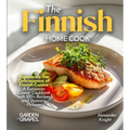 The Finnish Home Cook: Experience the Deliciousness of Finnish Cuisine - A European Cuisine Cookbook with 100+ Recipes and Stunning Pictures