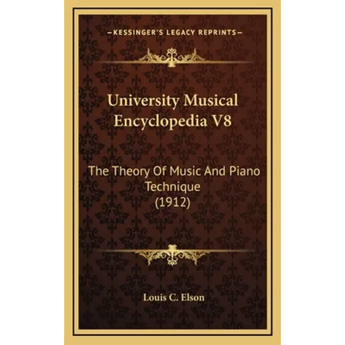 University Musical Encyclopedia V8: The Theory Of Music And Piano Technique (1912)