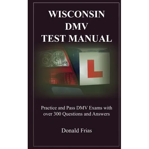 Wisconsin DMV Test Manual: Practice and Pass DMV Exams with over 300 Questions and Answers