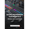 Sound Engineering: Mastering and Mixing Music
