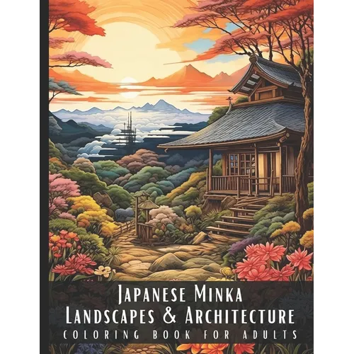 Japanese Minka Landscapes & Architecture Coloring Book for Adults: Beautiful Nature Landscapes Sceneries and Foreign Buildings Coloring Book for Adult