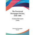 The Provincial Newspaper Society, 1836-1886: A Jubilee Retrospect (1886)