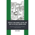Specialty Food, Market Culture, and Daily Life in Early Modern Japan: Regulating and Deregulating the Market in Edo, 1780-1870