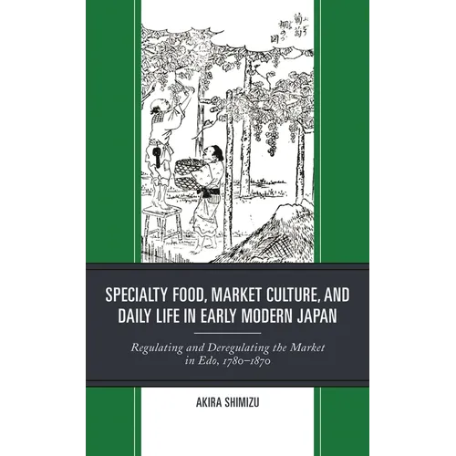 Specialty Food, Market Culture, and Daily Life in Early Modern Japan: Regulating and Deregulating the Market in Edo, 1780-1870