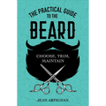 The Practical Guide to the Beard: Choose, Trim, Maintain