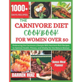 The Carnivore Diet Cookbook for Women Over 50: Embracing the Carnivore Lifestyle With Nutrient-Rich Recipes to Optimal Health, Fitness, and Vitality f