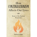 How Continuationism Affects Our Lives: Book 3: the Practical Perspective