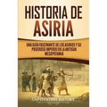 Historia de Asiria: Una guía fascinante de los asirios y su poderoso imperio en la antigua Mesopotamia