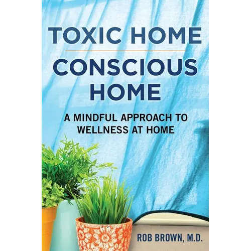 Toxic Home/Conscious Home: A Mindful Approach to Wellness at Home