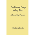 So Many Dogs In My Bed A Poetic Dog Memoir