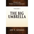 The Big Umbrella: Essays on Biblical Counseling, Volume 1