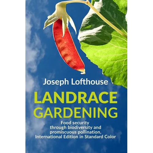 Landrace Gardening: Food Security through Biodiversity and Promiscuous Pollination, International Edition in Standard Color