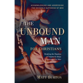 The Unbound Man For Christians: Breaking the Shackles of Trauma & Abuse Experienced by Men